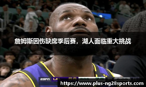 詹姆斯因伤缺席季后赛，湖人面临重大挑战