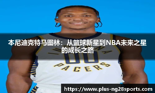 本尼迪克特马图林：从篮球新星到NBA未来之星的成长之路