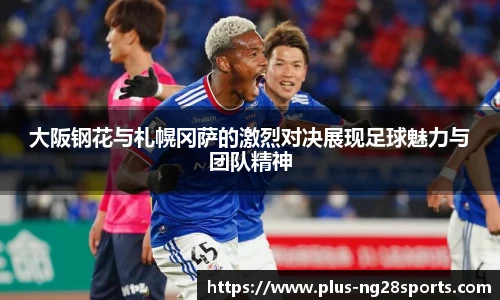 大阪钢花与札幌冈萨的激烈对决展现足球魅力与团队精神